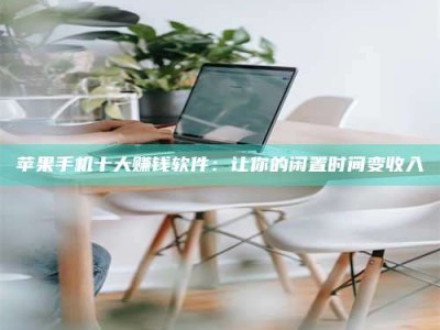 揭阳苹果手机十大赚钱软件：让你的闲置时间变收入